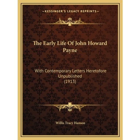 (영문도서) The Early Life Of John Howard Payne: With Contemporary Letters Heretofore Unpublished (1913) Paperback, Kessinger Publishing, English, 9781165776405