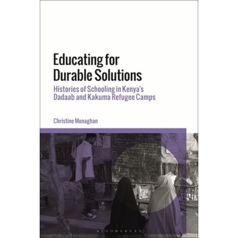 (영문도서) Educating for Durable Solutions: Histories of Schooling in Kenya''s Dadaab and Kakuma Refugee ... Paperback, Bloomsbury Academic, English, 9781350215245