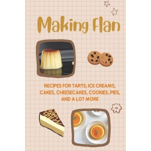 (영문도서) Making Flan: Recipes For Tarts Ice Creams Cakes Cheesecakes Cookies Pies And A Lot More... Paperback, Independently Published, English, 9798463883308