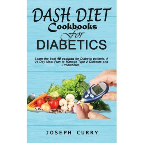 (영문도서) Dash Diet CookBooks for Diabetics: Learn the best 40 recipes for Diabetic patients-a 21-Day M... Hardcover, Joseph Curry, English, 9781802007671
