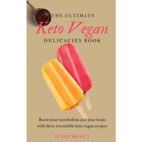 (영문도서) The Ultimate Keto Vegan Delicacies Book: Boost your metabolism and your brain with these irre... Hardcover, Susan Muncy, English, 9781803171944