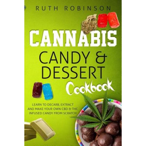 (영문도서) Cannabis Candy & Dessert Cookbook: Learn to Decarb Extract and Make Your Own CBD & THC Infus... Paperback, Createspace Independent Pub..., English, 9781727350937