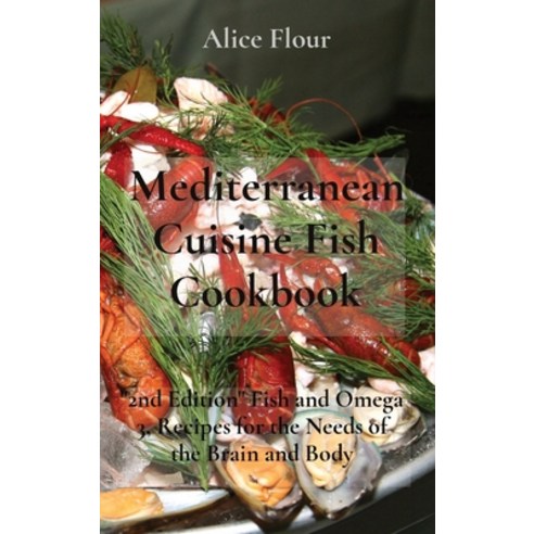 (영문도서) Mediterranean Cuisine Fish Cookbook: "2nd Edition" Fish and Omega 3 Recipes for the Needs of... Hardcover, Alice Flour, English, 9781802236750