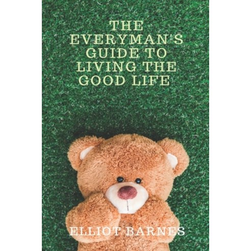 The Everyman''s Guide to Living the Good Life Paperback, Independently Published