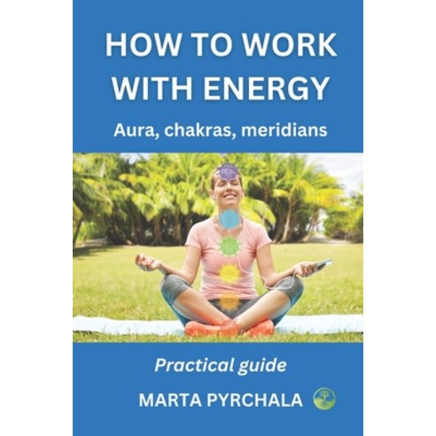 (영문도서) How to Work with Energy: AURA CHAKRAS MERIDIANS. Practical guide: Learn how to clean balanc... Paperback, Astro Salus Education Ltd, English, 9788363136383