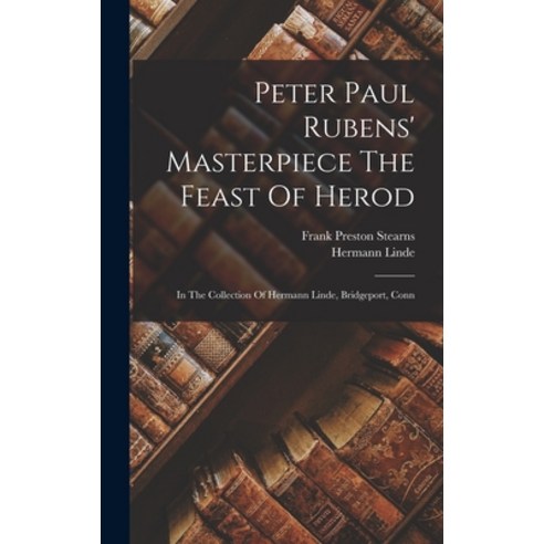 (영문도서) Peter Paul Rubens'' Masterpiece The Feast Of Herod: In The Collection Of Hermann Linde Bridge... Hardcover, Legare Street Press, English, 9781017848977