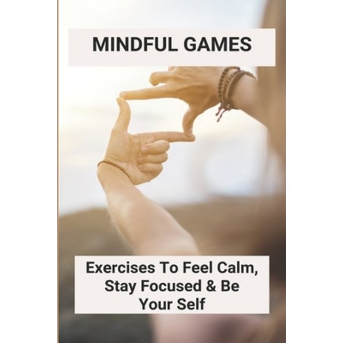 Mindful Games: Exercises To Feel Calm Stay Focused & Be Your Self: Activities For Kindness Week Paperback, Independently Published, English, 9798743466818