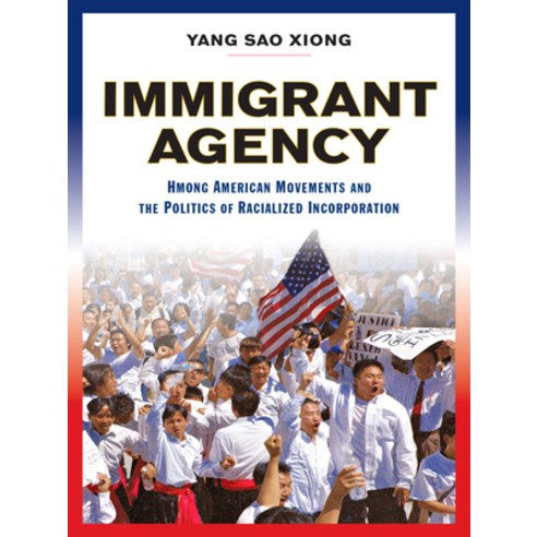 (영문도서) Immigrant Agency: Hmong American Movements and the Politics of Racialized Incorporation Paperback, Rutgers University Press, English, 9781978824041