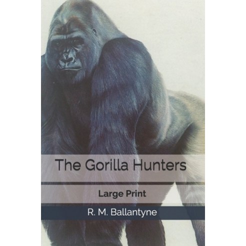The Gorilla Hunters: Large Print Paperback, Independently Published, English, 9781676106425
