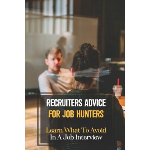 (영문도서) Recruiters Advice For Job Hunters: Learn What To Avoid In A Job Interview: Preparing Answers ... Paperback, Independently Published, English, 9798545816194