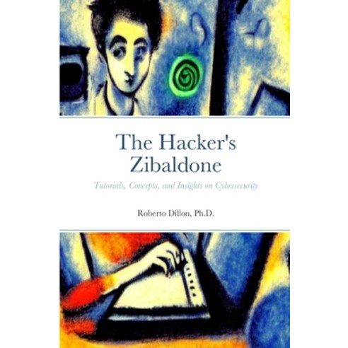 (영문도서) The Hacker''s Zibaldone: Tutorials Concepts and Insights on Cybersecurity Paperback, Lulu.com, English, 9781312625891