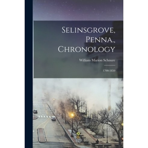 (영문도서) Selinsgrove Penna. Chronology: 1700-1850 Paperback, Legare Street Press, English, 9781016682763