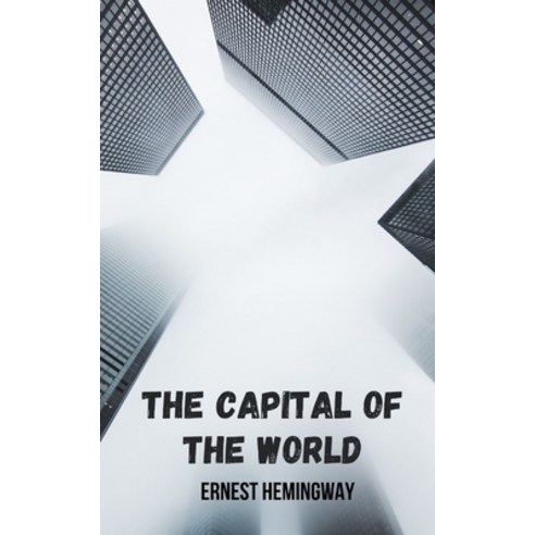 (영문도서) The capital of the world: an anthology of stories that every Hemingway reader should read. Paperback, Independently Published, English, 9798463216977