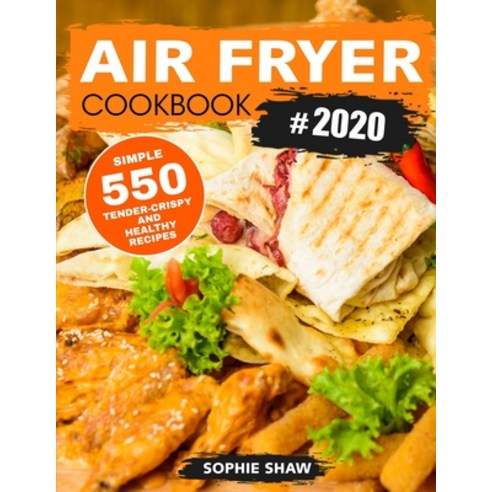 (영문도서) Air Fryer Cookbook #2020: 550 Simple Tender-Crispy and Healthy Recipes Paperback, Sophie Shaw, English, 9781952832345