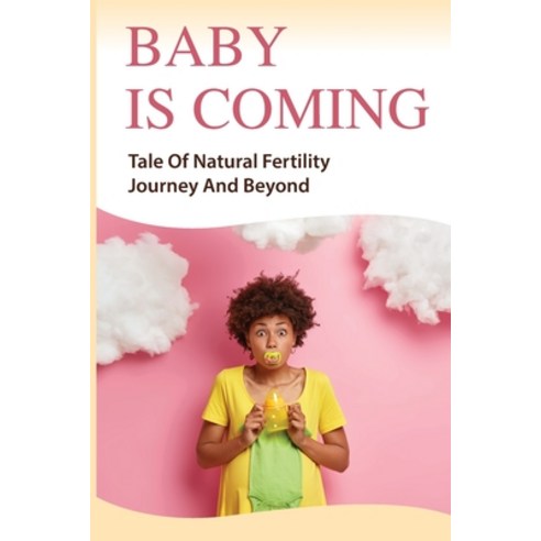 (영문도서) Baby Is Coming: Tale Of Natural Fertility Journey And Beyond: How To Boost Fertility Paperback, Independently Published, English, 9798504455525