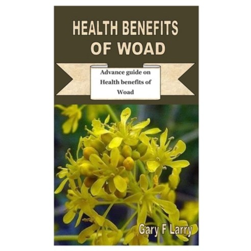 Health Benefits of Woad: Advance guide on Health benefits of Woad Paperback, Independently Published
