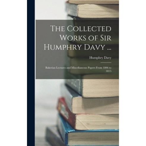 (영문도서) The Collected Works of Sir Humphry Davy ...: Bakerian Lectures and Miscellaneous Papers From ... Hardcover, Legare Street Press, English, 9781017141467