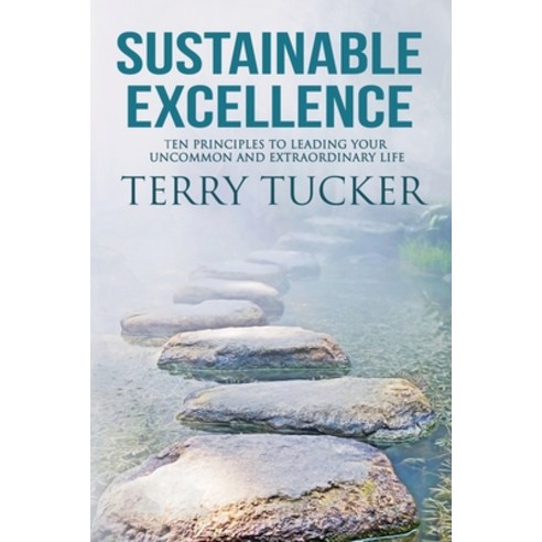 Sustainable Excellence: Ten Principles To Leading Your Uncommon And Extraordinary Life Paperback, Five Stones