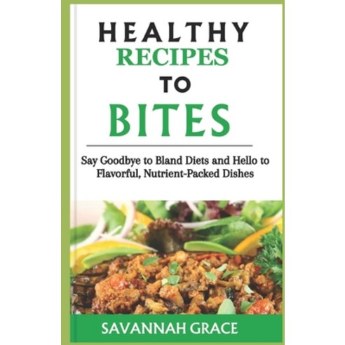(영문도서) Healthy recipes to Bites: Say Goodbye to Bland Diets and Hello to Flavorful Nutrient-Packed ... Paperback, Independently Published, English, 9798878854269