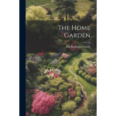 (영문도서) The Home Garden Paperback, Legare Street Press, English, 9781022491083