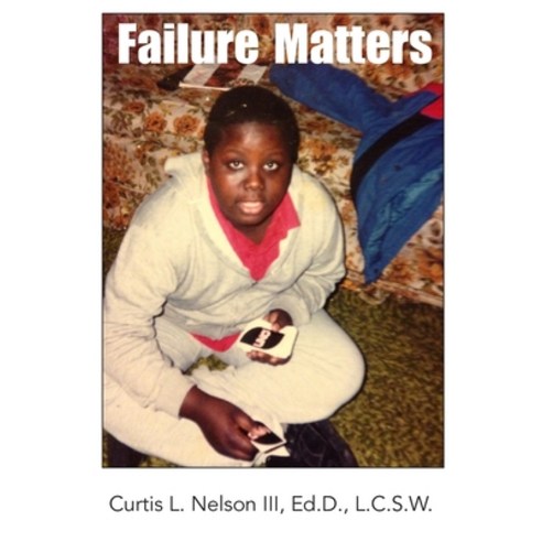 Failure Matters Paperback, Curtis L. Nelson III, Ed.D, L.C.S.W.