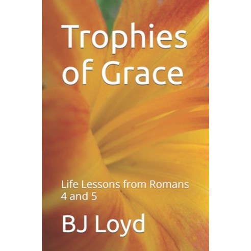 (영문도서) Trophies of Grace: Life Lessons from Romans 4 and 5 Paperback, Independently Published, English, 9781719814003