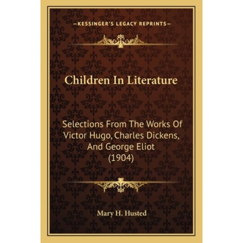(영문도서) Children In Literature: Selections From The Works Of Victor Hugo Charles Dickens And George... Paperback, Kessinger Publishing, English, 9781164602644