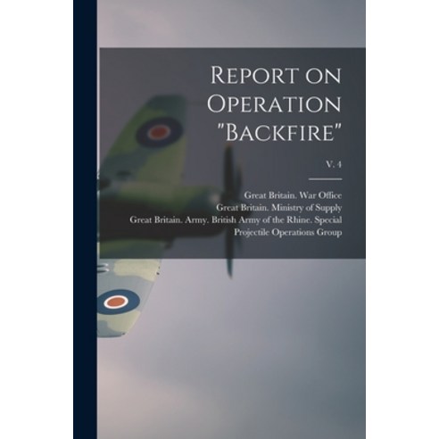 (영문도서) Report on Operation Backfire; v. 4 Paperback, Hassell Street Press, English, 9781015115866