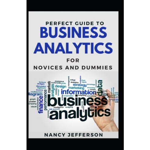 Perfect Guide To Business Analytics For Novices And Dummies: Basic Guide To Business Analytics Paperback, Independently Published, English, 9798697740323
