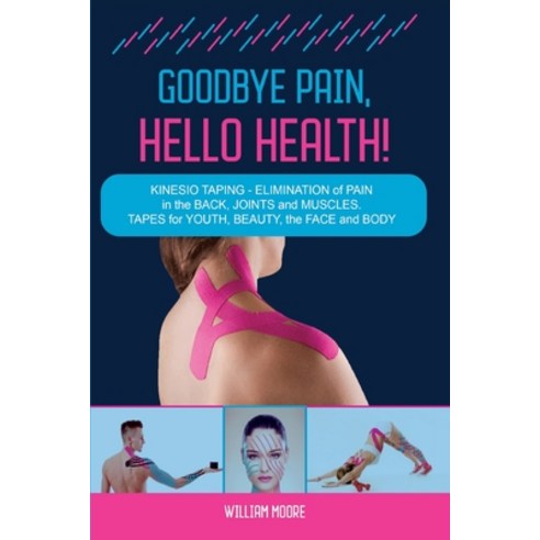 Goodbye Pain Hello Health!: Kinesio Taping - Elimination of Pain in the Back Joints and Muscles. T... Paperback, Independently Published, English, 9798701694994