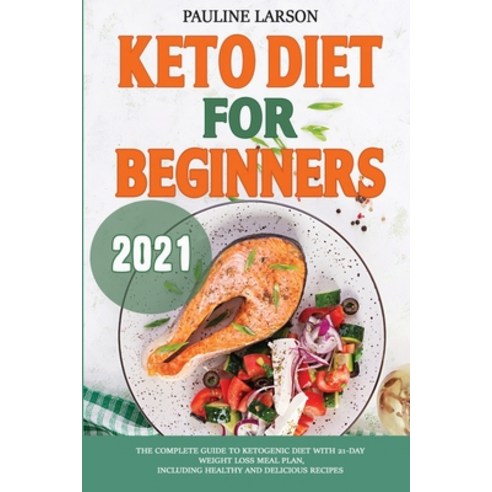 Keto Diet for Beginners 2021: The Complete Guide to Ketogenic Diet with 21-Day Weight Loss Meal Plan... Paperback, Independently Published, English, 9798725002133