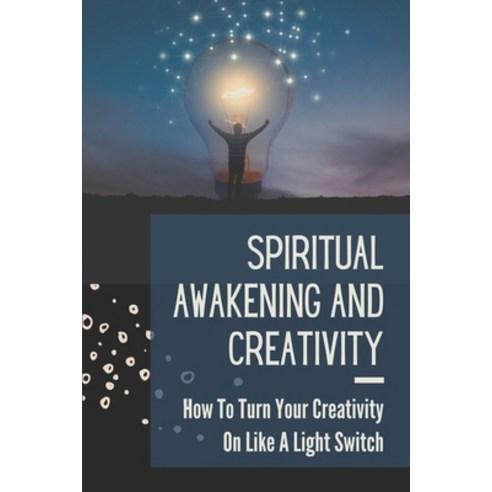 (영문도서) Spiritual Awakening And Creativity: How To Turn Your Creativity On Like A Light Switch: Spiri... Paperback, Independently Published, English, 9798540342513