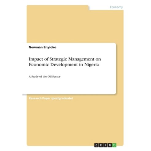 Impact of Strategic Management on Economic Development in Nigeria: A Study of the Oil Sector Paperback, Grin Verlag