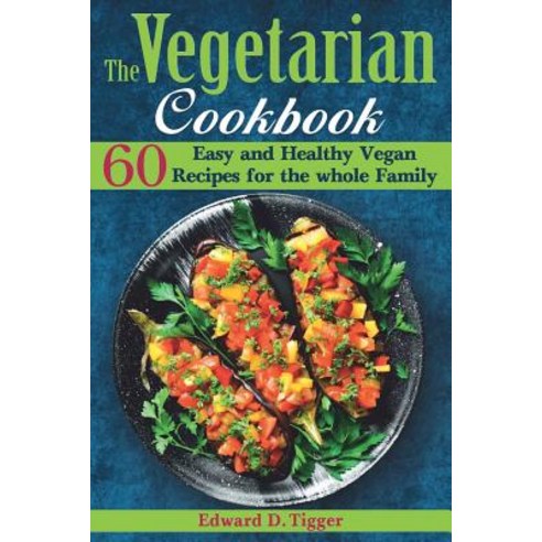The Vegetarian Cookbook: 60 Easy and Healthy Vegan Recipes for the whole Family Paperback, Independently Published, English, 9781071027080
