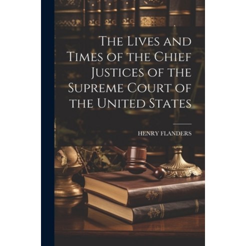 (영문도서) The Lives and Times of the Chief Justices of the Supreme Court of the United States Paperback, Legare Street Press, English, 9781021341273