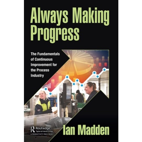 (영문도서) Always Making Progress: The Fundamentals of Continuous Improvement for the Process Industry Hardcover, Productivity Press, English, 9781032155609