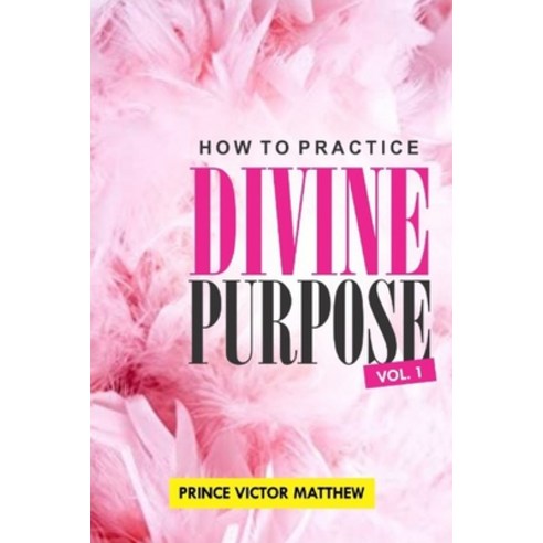 (영문도서) HOW TO PRACTICE DIVINE PURPOSE - Volume 1 Paperback, Independently Published, English, 9798373026345