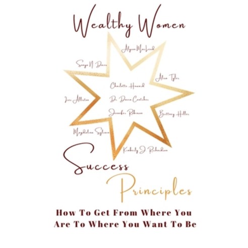 Wealthy Women Success Principles: How To Get From Where You Are To Where You Want To Be Paperback, Independently Published, English, 9798573405339