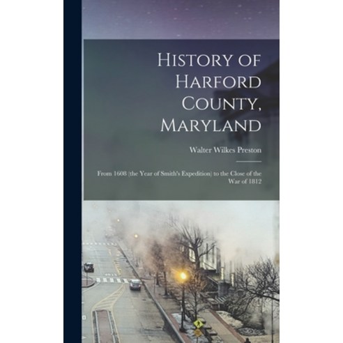 (영문도서) History of Harford County Maryland: From 1608 (the Year of Smith''s Expedition) to the Close ... Hardcover, Legare Street Press, English, 9781015498259