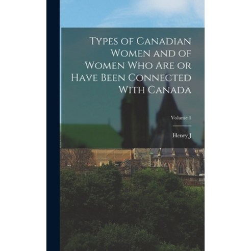 (영문도서) Types of Canadian Women and of Women who are or Have Been Connected With Canada; Volume 1 Hardcover, Legare Street Press, English, 9781017706383