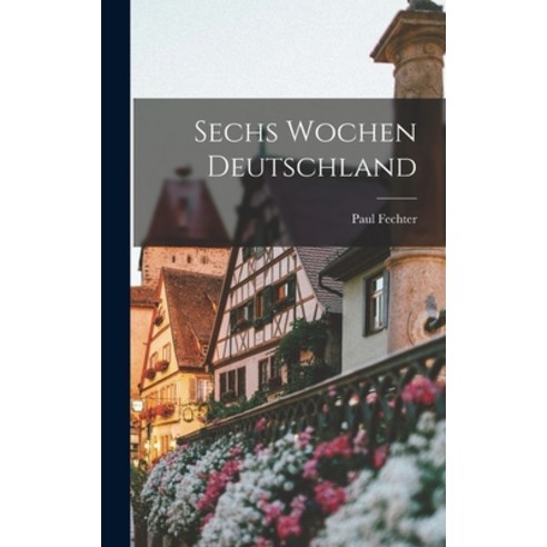 (영문도서) Sechs Wochen Deutschland Hardcover, Hassell Street Press, English, 9781013881503