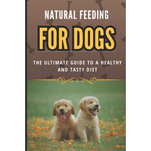 (영문도서) Natural Feeding for Dogs: The Ultimate Guide to a Healthy and Tasty Diet Paperback, Independently Published, English, 9798882551178