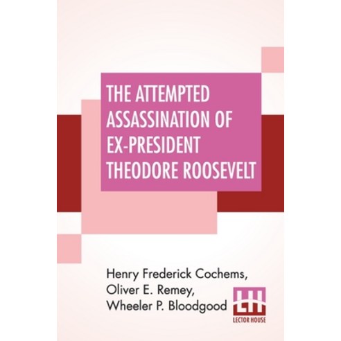 The Attempted Assassination Of Ex-President Theodore Roosevelt: Written Compiled And Edited By Oli... Paperback, Lector House, English, 9789354201417