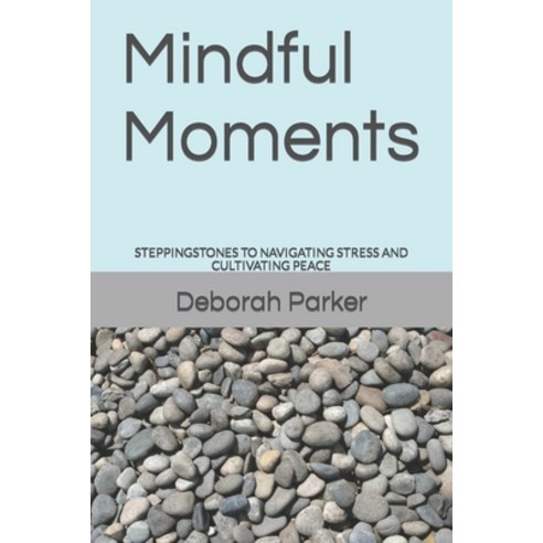 (영문도서) Mindful Moments: Steppingstones to Navigating Stress and Cultivating Peace Paperback, Independently Published, English, 9798873725373