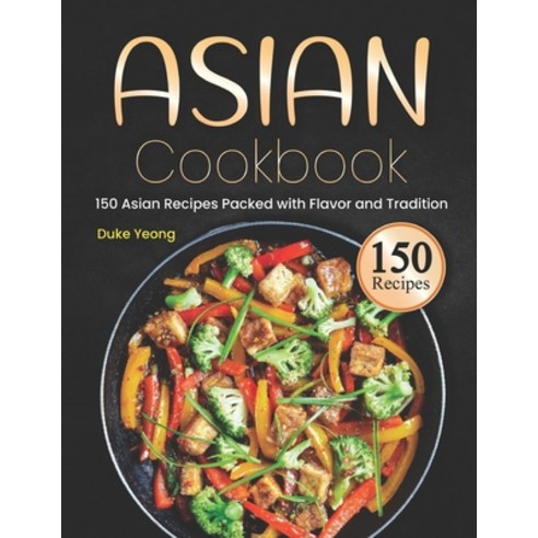 (영문도서) Asian Cookbook: 150 Asian Recipes Packed with Flavor and Tradition Paperback, Independently Published, English, 9798875583179