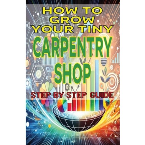 (영문도서) How to Grow Your Tiny Carpentry Shop Paperback, Independently Published, English, 9798333870292