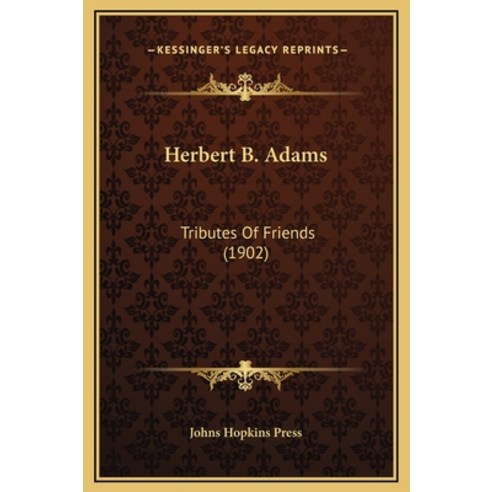 Herbert B. Adams: Tributes Of Friends (1902) Hardcover, Kessinger Publishing