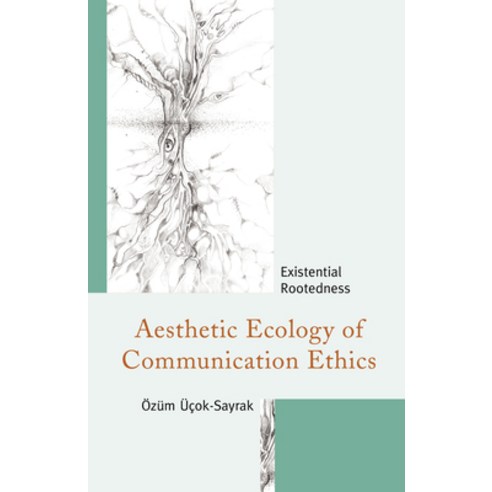 Aesthetic Ecology of Communication Ethics: Existential Rootedness Hardcover, Fairleigh Dickinson University Press