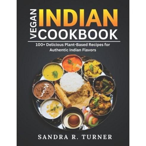 (영문도서) Vegan Indian Cookbook: 100+ Delicious Plant-Based Recipes for Authentic Indian Flavors Paperback, Independently Published, English, 9798883844507