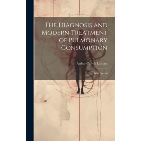 (영문도서) The Diagnosis and Modern Treatment of Pulmonary Consumption: With Special Hardcover, Legare Street Press, English, 9781020825675